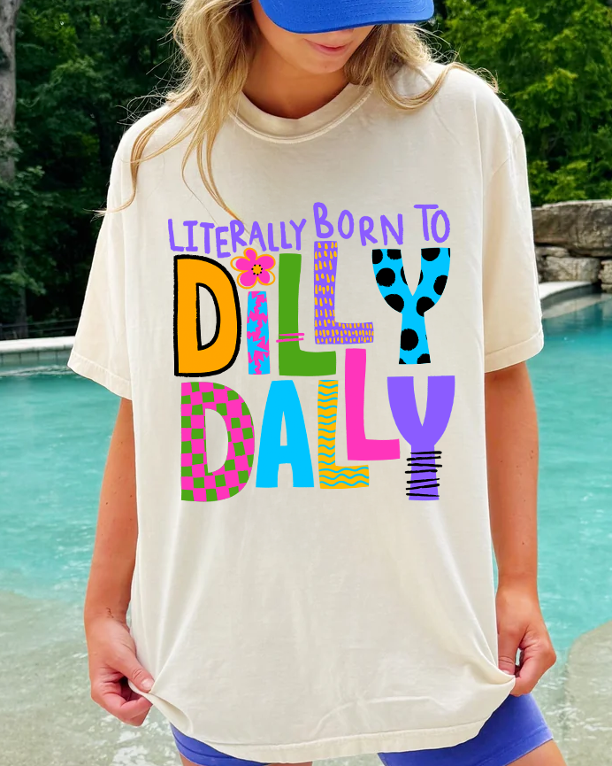 Literally born to Dilly Dally Tee