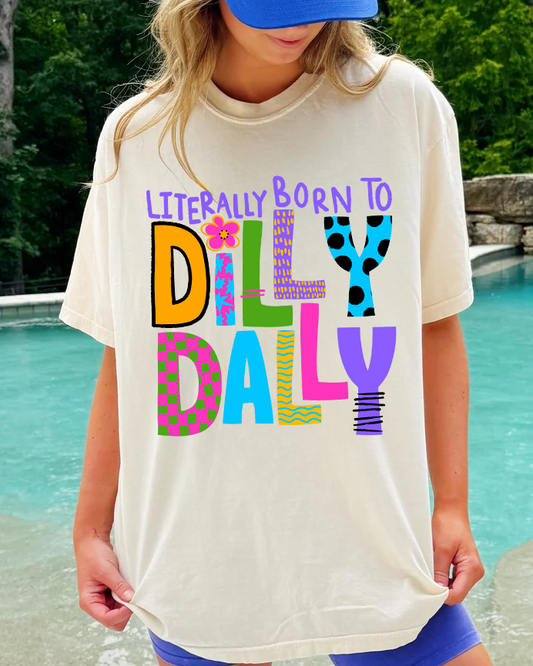 Literally born to Dilly Dally Tee